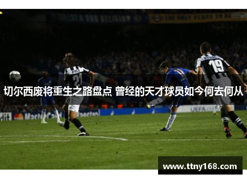 切尔西废将重生之路盘点 曾经的天才球员如今何去何从