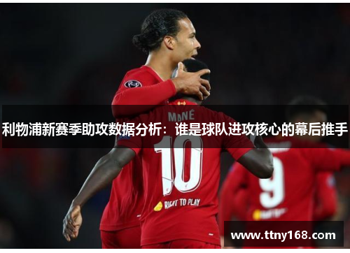 利物浦新赛季助攻数据分析：谁是球队进攻核心的幕后推手