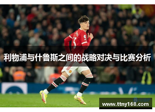 利物浦与什鲁斯之间的战略对决与比赛分析
