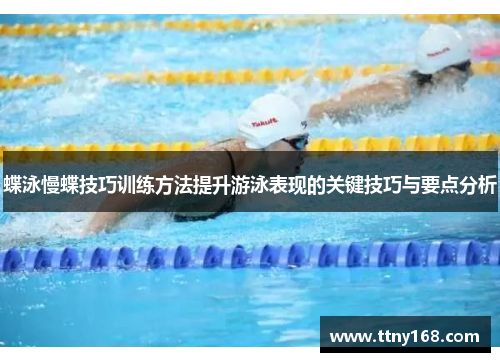 蝶泳慢蝶技巧训练方法提升游泳表现的关键技巧与要点分析