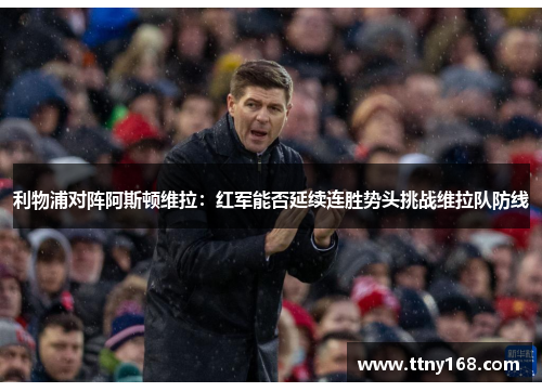 利物浦对阵阿斯顿维拉：红军能否延续连胜势头挑战维拉队防线